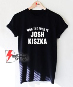 Who-The-Fuck-Is-Josh-Kiszka-T-Shirt