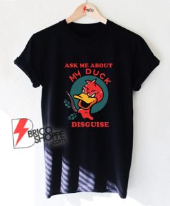ask me about my duck disguise funny quack costume T-Shirt