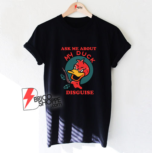 ask me about my duck disguise funny quack costume T-Shirt