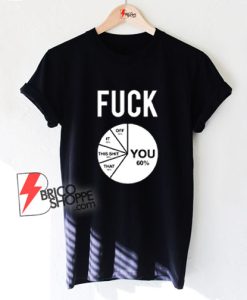 Fuck You Fuck This Fuck That Fuck Pie Chart T-Shirt