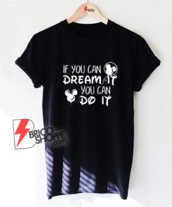 If-You-Can-Dream-It-You-Can-Do-It-T-Shirt