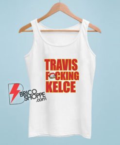 Kansas-City-Chiefs-Travis-Fucking-Kelce-Tank-Top