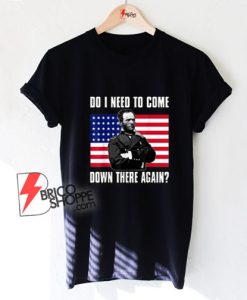 Sherman Do I Need To Come Down There Again T-Shirt