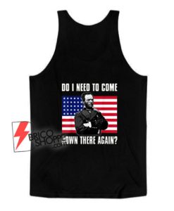 Sherman-Do-I-Need-To-Come-Down-There-Again-Tank-Top