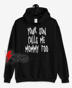 Your-Son-Calls-Me-Mommy-Too-Hoodie