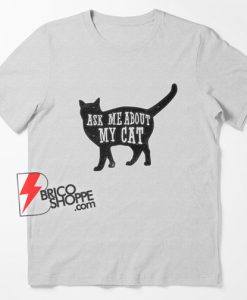 Ask Me About My Cat T-Shirt - Cat Lover Shirt - Funny Shirt