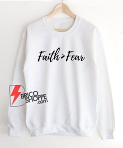 FAITH IS GREATER THAN FEAR Sweatshirt - Inspirational Sweatshirt