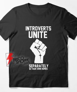Introverts Unite Separately in your own homes T-Shirt - Funny Shirt