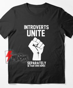 Introverts Unite Separately in your own homes T-Shirt - Funny Shirt