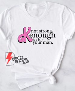 Not Strong Kenough quotes T-Shirt - Funny Shirt